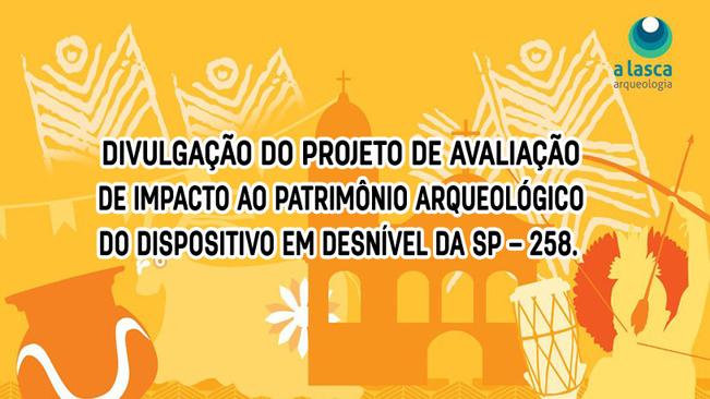 Divulgação do Projeto de Avaliação de Impacto ao Patrimônio Arqueológico do Dispositivo em Desnível da SP-258.